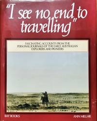 I See No End to Travelling. Journals of Australian Explorers 1813-76by: Millar, Ann (Ed.)