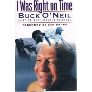 I Was Right on Time by: Buck O'Neil, with Steve Wulf and David Conrads; Foreword by Ken Burns