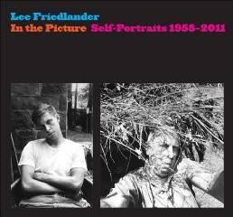 IN THE PICTURE : SELF-PORTRAITS, 1958-2011by: Friedlander, Lee