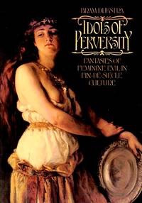 Idols of Perversity; Fantasies of Feminine Evel in Fin-de-Siecle Cultureby: Bram Dijkstra
