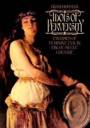 Idols of Perversity; Fantasies of Feminine Evel in Fin-de-Siecle Cultureby: Bram Dijkstra