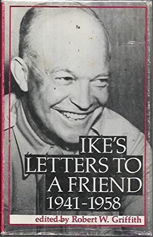 Ike's Letters to a Friend 1941-1958by: Griffith, Robert W. [Editor] 