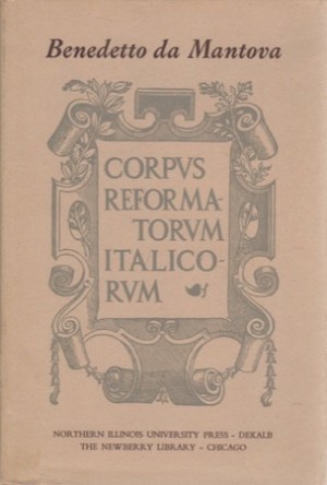 Il Beneficio di Cristo con le Versioni del Secolo XVI, Documenti e Testimonianze (Corpus Reformatorum Italicorum)by: Benedetto da Mantova 