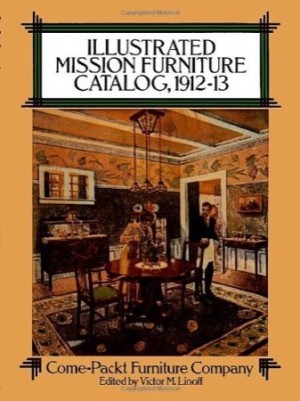 Illustrated Mission Furniture Catalog 1912 13: Come packt Furniture Company by: Linoff, Victor M. (editor)