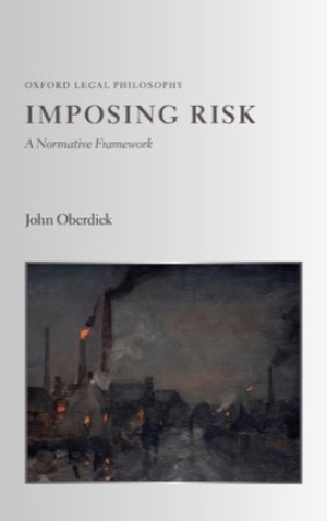 Imposing Risk: A Normative Framework (Oxford Legal Philosophy) by: Oberdiek, John
