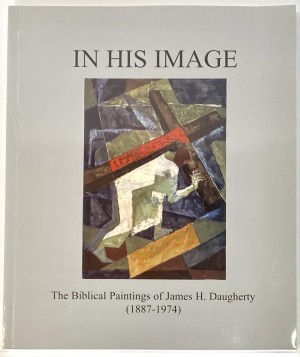 In His Image: 60 Biblical paintings by James H. Daugherty (1887-1974)by: Daugherty, James H. (Artist), Robert R. McGruther (Forword), Henry M. Reed (A Reminiscence), 