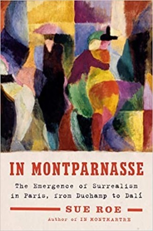 In Montparnasse: The Emergence of Surrealism in Paris, from Duchamp to Daliby: Sue Roe