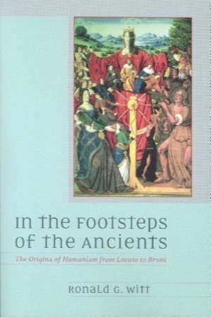 In the Footsteps of the Ancients: The Origins of Humanism from Lovato to Bruniby: Ronald G. Witt 