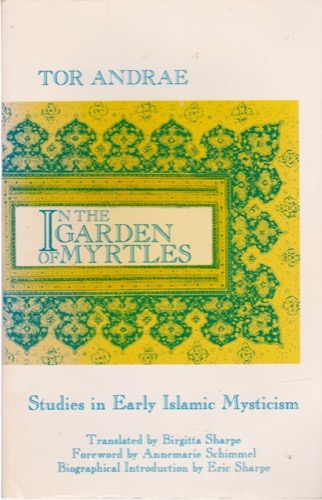 In the Garden of Myrtles: Studies in Early Islamic Mysticism by: Andrae, Tor 