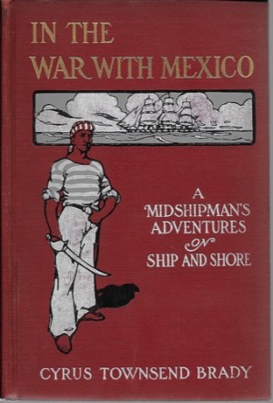 In the War with Mexico: A Midshipman's Adventure on Ship and Shoreby: Brady, Cyrus Townsend