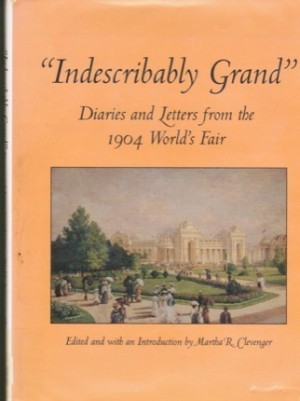 Indescribably Grand: Diaries and Letters from the 1904 World's Fair by: Clevenger, Martha R (Ed.) 