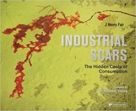 Industrial Scars: The Hidden Cost of Consumptionby: J Henry Fair With A Foreword By Bill McKibben 