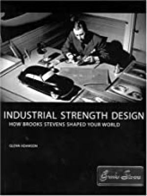 Industrial Strength Design: How Brook Stevens Shaped Your World by: Glenn Adamson 