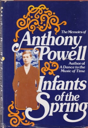 Infants of the Spring: The Memoirs of Anthony Powell by: Anthony Powell 