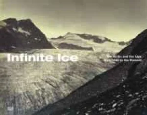 Infinite Ice: The Arctic and the Alps from 1860 to the Presentby: Schroder, Klaus Albrecht