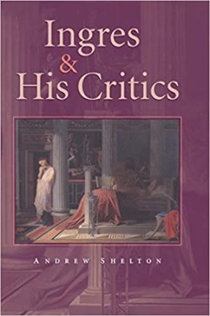 Ingres and his Critics by: Shelton, Andrew Carrington