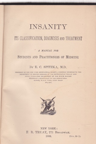 Insanity: Its Classification, Diagnosis and Treatment, a Manual for Students and Practitioners of Medicine by: E. C. Spitzka