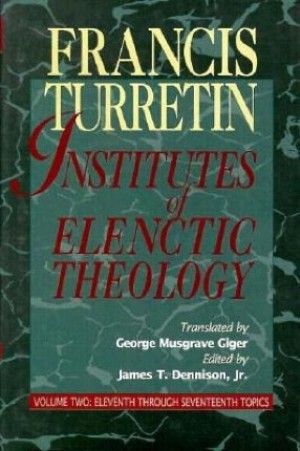 Institutes of Elenctic Theology: Vol. 2: Eleventh Through Seventeenth Topics by: Francis Turretin
