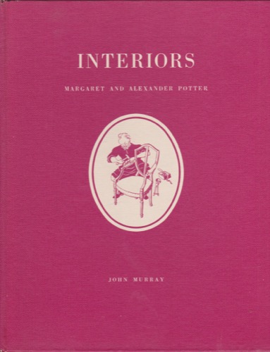 Interiors: a Record of Some of the Changes in Interior Design and Furniture of the English Home From Mediaeval Times to the Present Dayby: Margaret and Alexander Pott