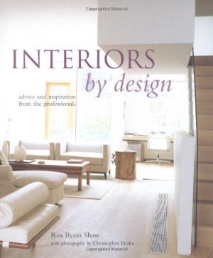 Interiors by Design: Advice and Inspiration from the Professionals by: Ros Byam Shaw, Christopher Drake (photographer)