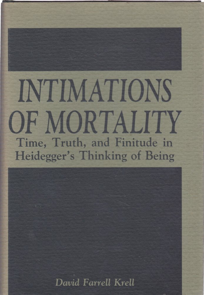Intimations of Mortality: Time, Truth, and Finitude in Heidegger's Thinking of Beingby: David Farrell Krell