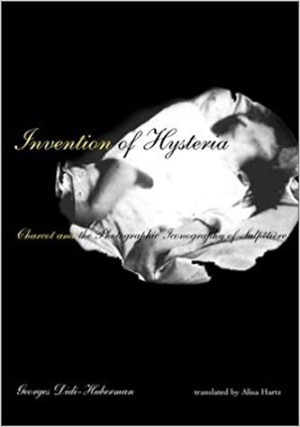 Invention of Hysteria: Charcot and the Photographic Iconography of the Salpetriereby: Georges Didi-Huberman and Alisa Hartz