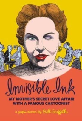 Invisible Ink: My Mother's Secret Love Affair with a Famous Cartoonist: A Graphic Memoirby: Griffith, Bill