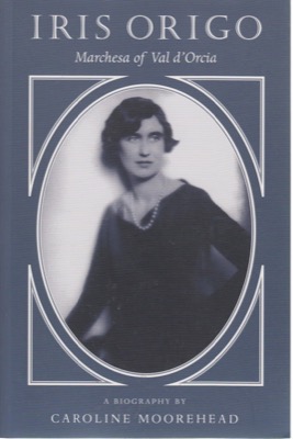 Iris Origo: Marchesa of Val d'Orcia by: Moorehead, Caroline