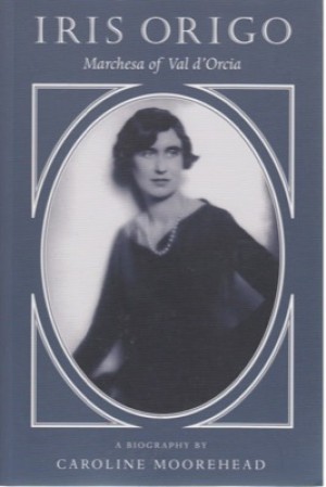 Iris Origo: Marchesa of Val d'Orcia by: Moorehead, Caroline