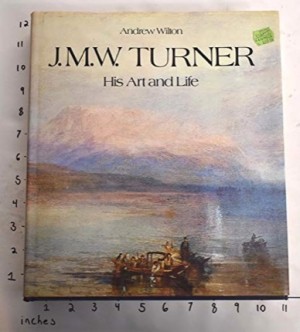 J. M. W. Turner: His Art and Life by: Wilton, Andrew