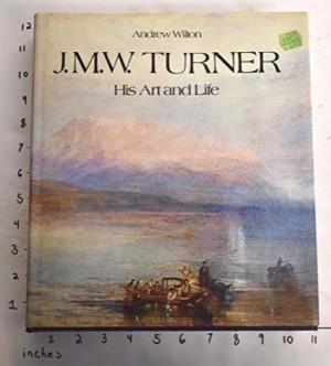 J. M. W. Turner: His Art and Life by: Wilton, Andrew