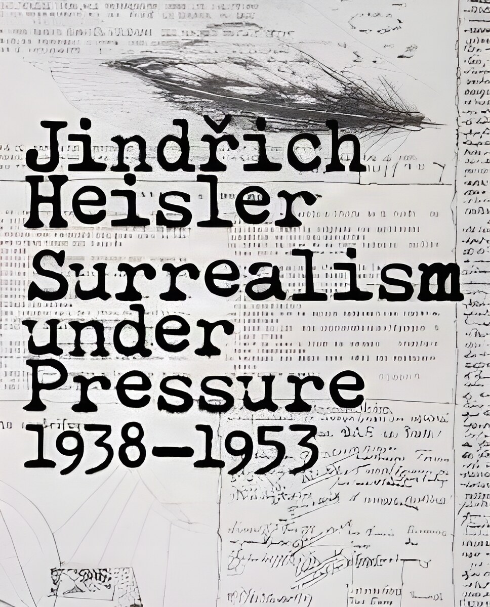 JINDRAaICH HEISLER : SURREALISM UNDER PRESSURE, 1938-1953by: Toman, JindrAaich