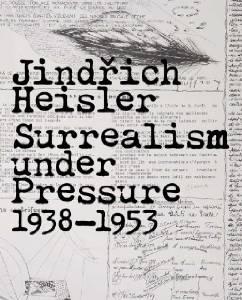 JINDRAaICH HEISLER : SURREALISM UNDER PRESSURE, 1938-1953by: Toman, JindrAaich