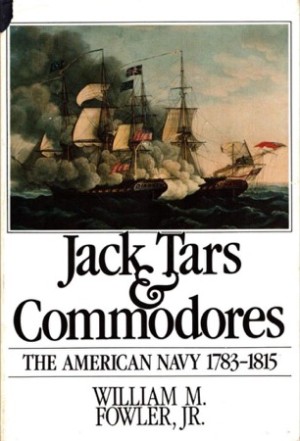 Jack Tars and Commodores: The American Navy 1783-1815 by: Fowler Jr., William M.