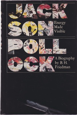 Jackson Pollock: Energy Made Visible by: B. H. Friedman 