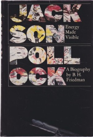 Jackson Pollock: Energy Made Visible by: B. H. Friedman 
