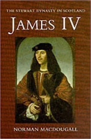 James IV (The Stewart Dynasty In Scotland)by: Macdougall, Norman