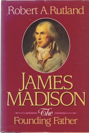 James Madison: The Founding Fatherby: Rutland, Robert A.