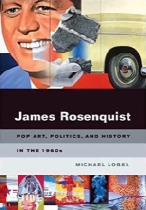 James Rosenquist: Pop Art, Politics, and History in the 1960s by: Michael Lobel (Author) 