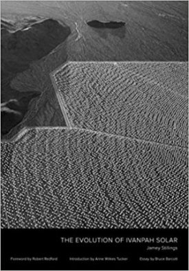 Jamey Stillings: The Evolution of Ivanpah Solarby: Jamey Stillings , Anne Tucker, et al.