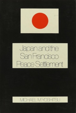 Japan and the San Francisco Peace Settlementby: Michael Yoshitsu 