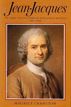 Jean Jacques the Early Life and Work of Jean Jacques Rousseau 1712-1754 by: Cranston, Maurice
