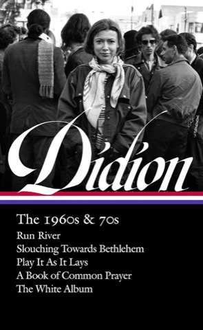 Joan Didion: The 1960s & 70s): Run River/Slouching Towards Bethlehem/Play It As It Lays/A Book of Common Prayer/The White Album (Library of America,  #325) by: Didion