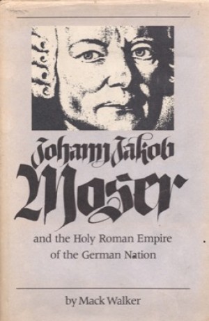 Johann Jakob Moser and the Holy Roman Empire of the German Nation by: Walker, Mack