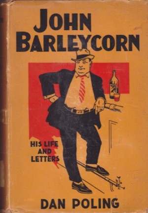 John Barleycorn His Life and Letters. A Satirical Story of His Eventful Career Replete with Facts, Repartee, and Humor. by: Poling, Daniel A