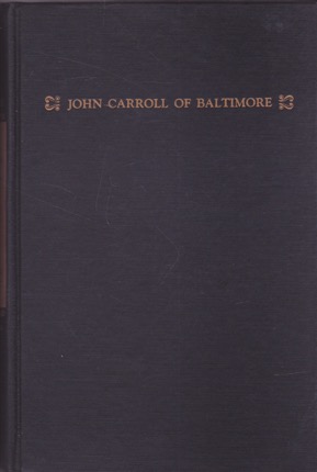 John Carroll of Baltimore: Founder of the American Catholic Hierarchy by: Melville, Annabelle M.