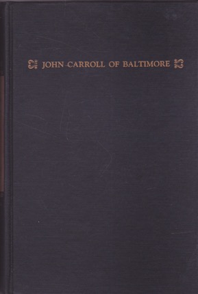 John Carroll of Baltimore: Founder of the American Catholic Hierarchy by: Melville, Annabelle M.