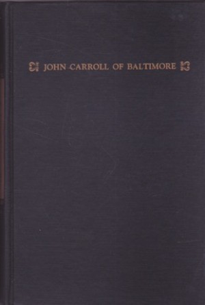 John Carroll of Baltimore: Founder of the American Catholic Hierarchy by: Melville, Annabelle M.