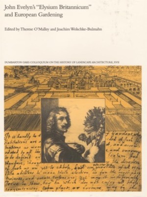 John Evelyn's Elysium Britannicum and European Gardening by: O'Malley, Therese & Joachim Wolschke-Bulmahn (Eds.)