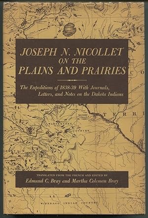 Joseph N. Nicollet on the Plains and Prairies; The Expeditions of 1838-39 With Journals, Letters, and Notes on the Dakota Indians (INSCRIBED COPY)by: Bray, Martha Col